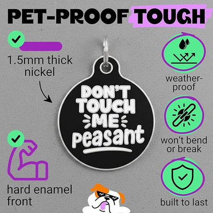 Bad Tags Personalized Dog and Cat ID Tags in 25+ Designs and 2 Sizes - 5 Lines of Custom Engraved Text - Funny Cute Personalized Pet Tags (Don't Touch Me Peasant, Small (1 inch))